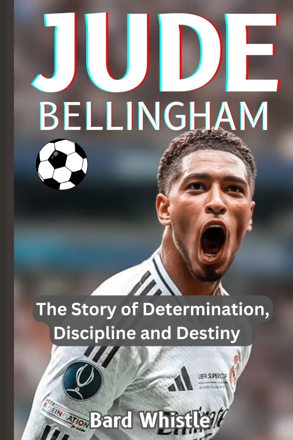 JUDE BELLINGHAM: The Story of Determination, Discipline and Destiny