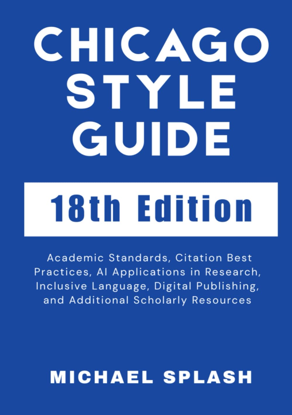 Chicago Style Guide 18th Edition: Academic Standards, Citation Best Practices, AI Applications in Research, Inclusive Language, Digital Publishing, and Additional Scholarly Resources