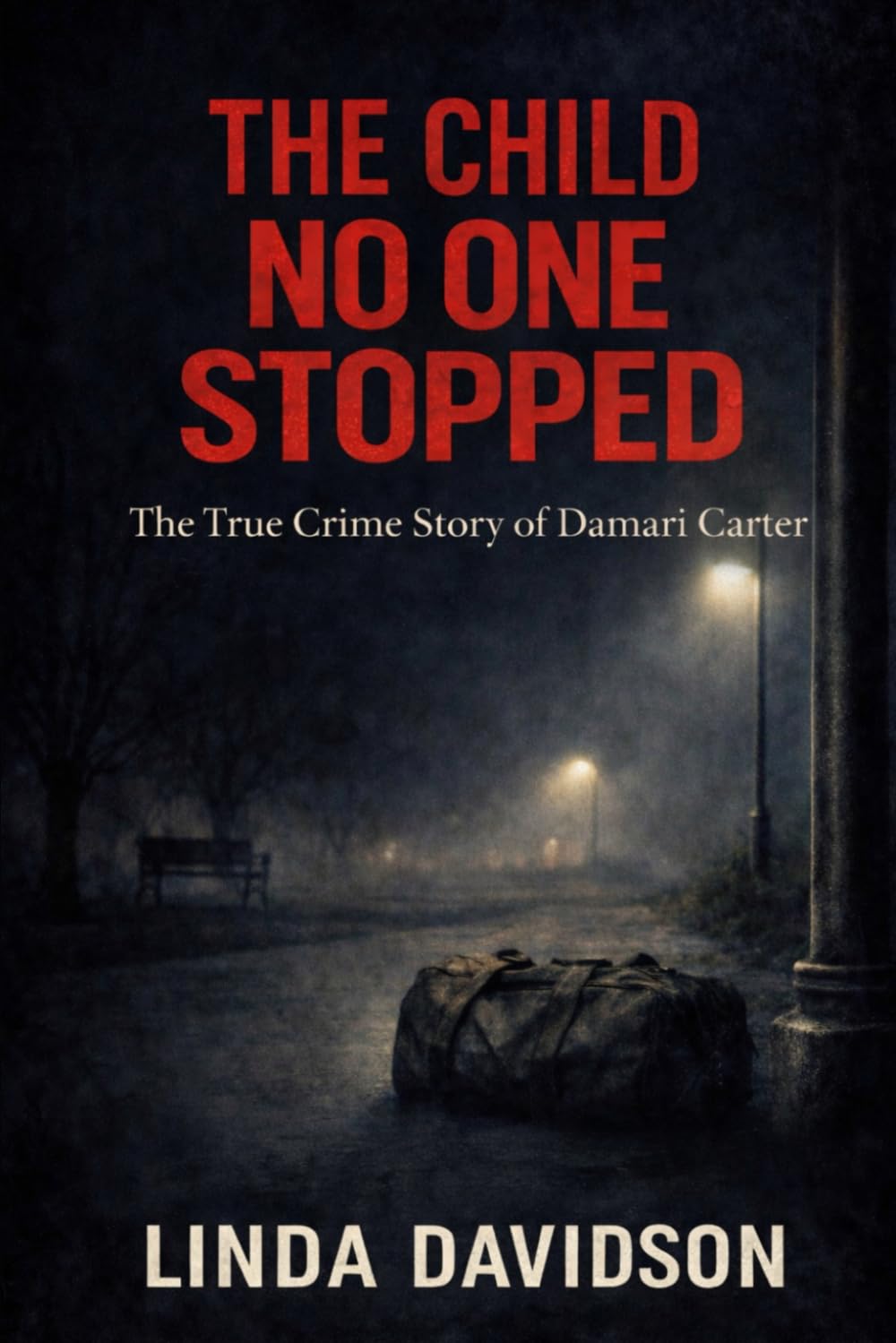 The Child No One Stopped: The True Crime Story of Damari Carter (The Children the World Missed: A True Crime Series on Silence, Failure, and the Cost of Not Acting)