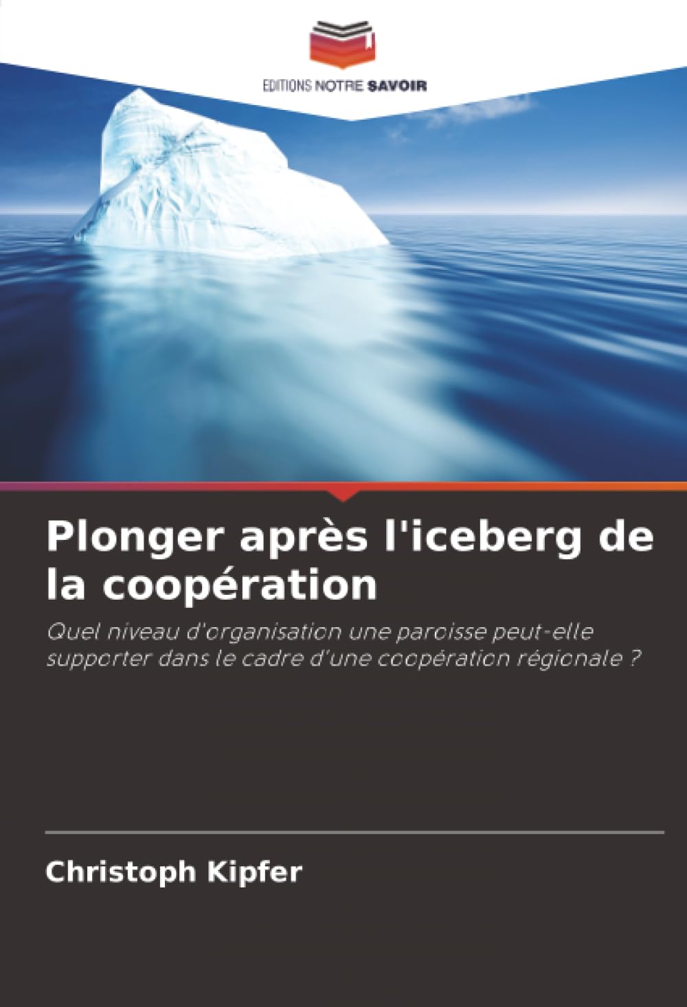 Plonger après l'iceberg de la coopération: Quel niveau d'organisation une paroisse peut-elle supporter dans le cadre d'une coopération régionale ?