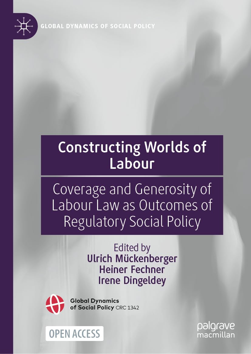Constructing Worlds of Labour: Coverage and Generosity of Labour Law as Outcomes of Regulatory Social Policy (Global Dynamics of Social Policy)
