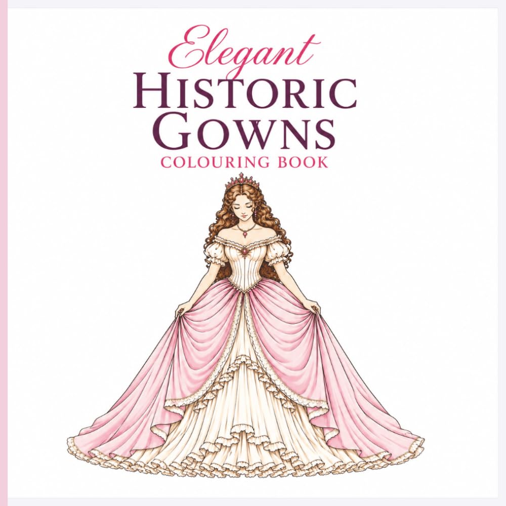 Elegant Historic Gowns Colouring Book: Victorian Dresses, Royal Ball Gowns & Timeless Fashion Designs for Relaxation and Creative Fun