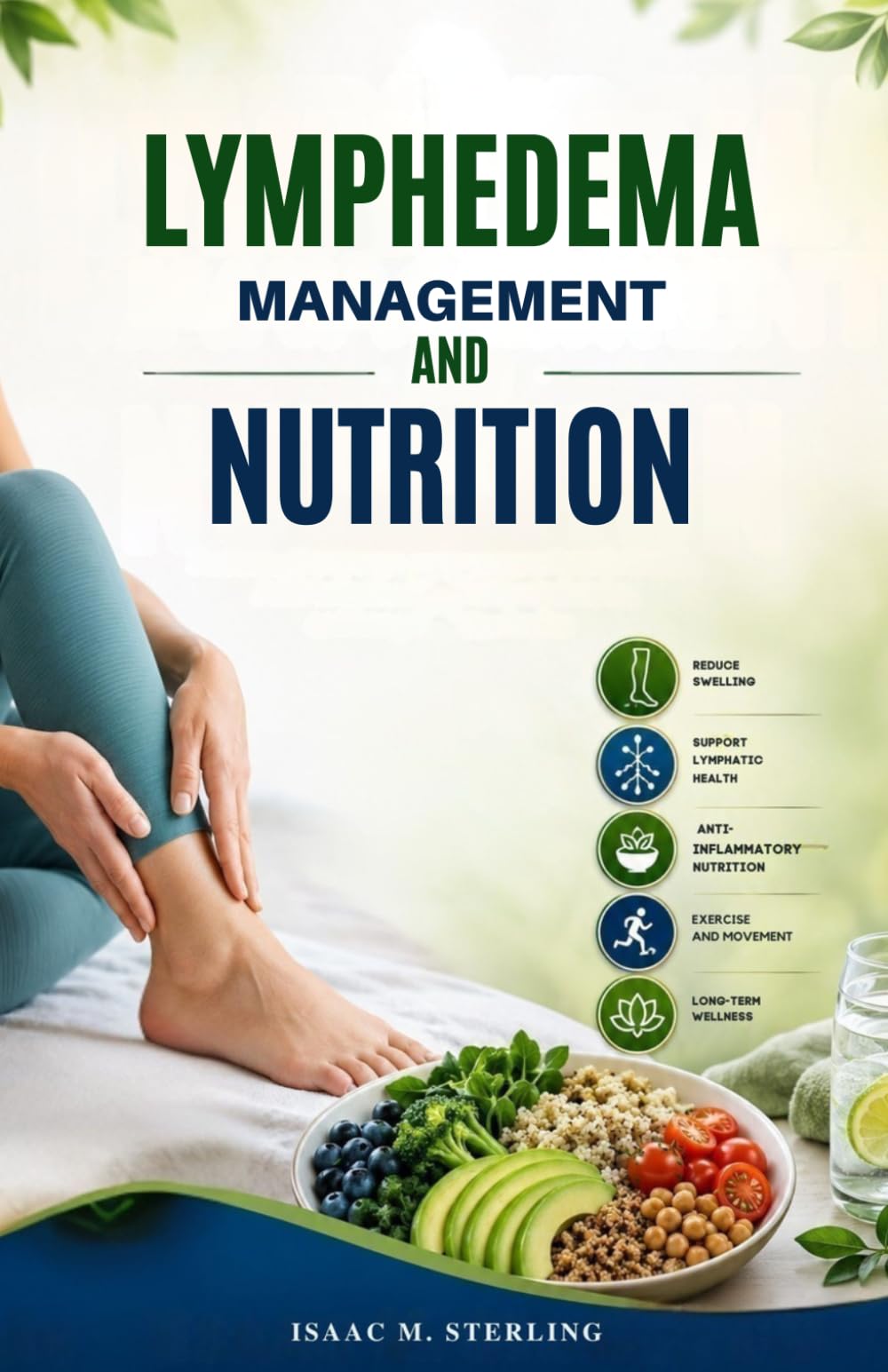 Lymphedema Management And Nutrition: A Complete Guide to Reducing Swelling, Supporting Lymphatic Health, Anti-Inflammatory Eating, Exercise, and Long-Term Wellness