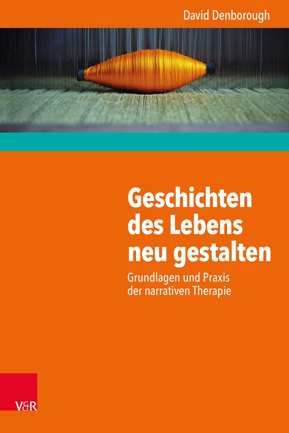 Geschichten des Lebens neu gestalten: Grundlagen und Praxis der narrativen Therapie