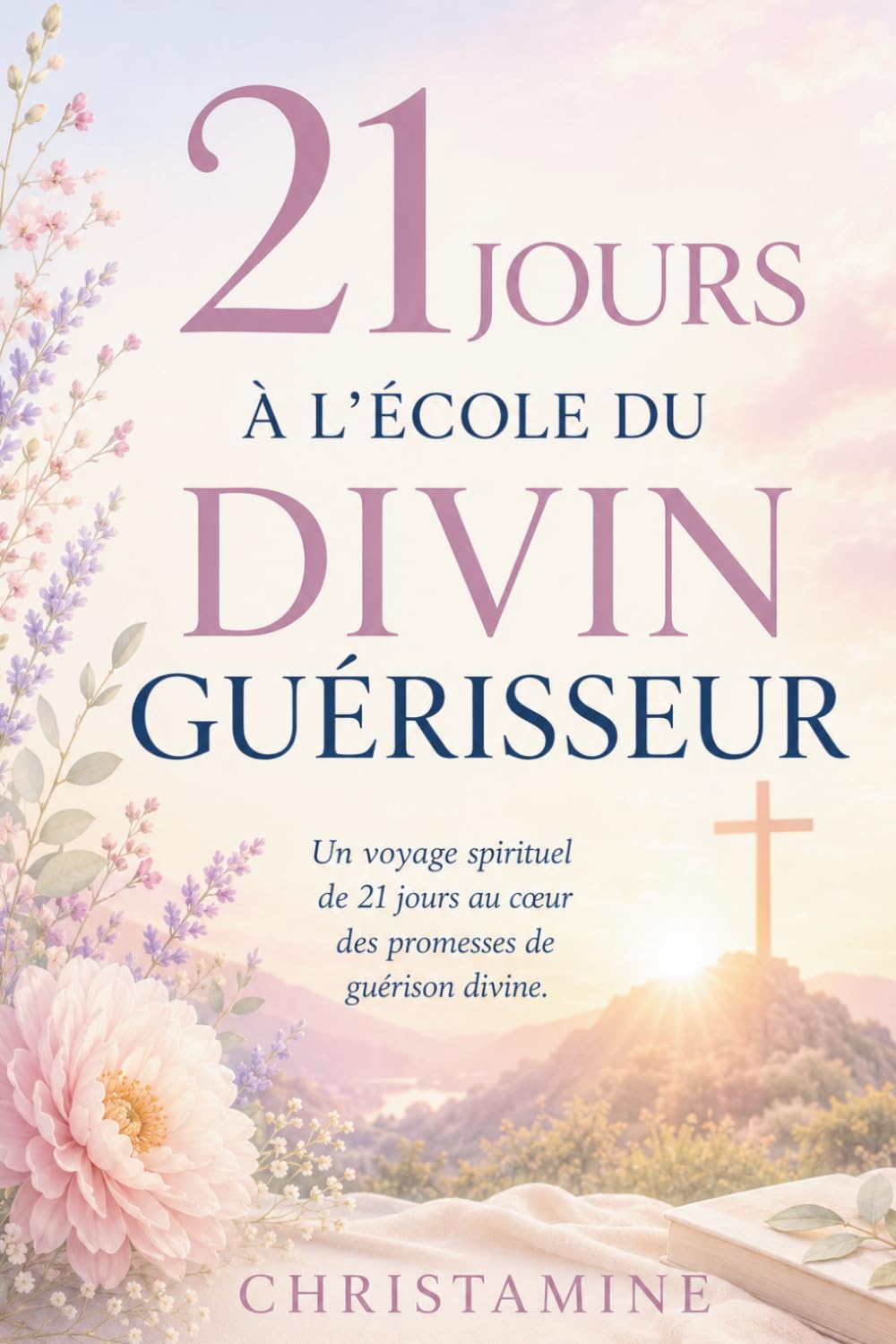 21 JOURS À L'ÉCOLE DU DIVIN GUÉRISSEUR: Un voyage spirituel de 21 jours au cœur des pro-messes de guérison divine.