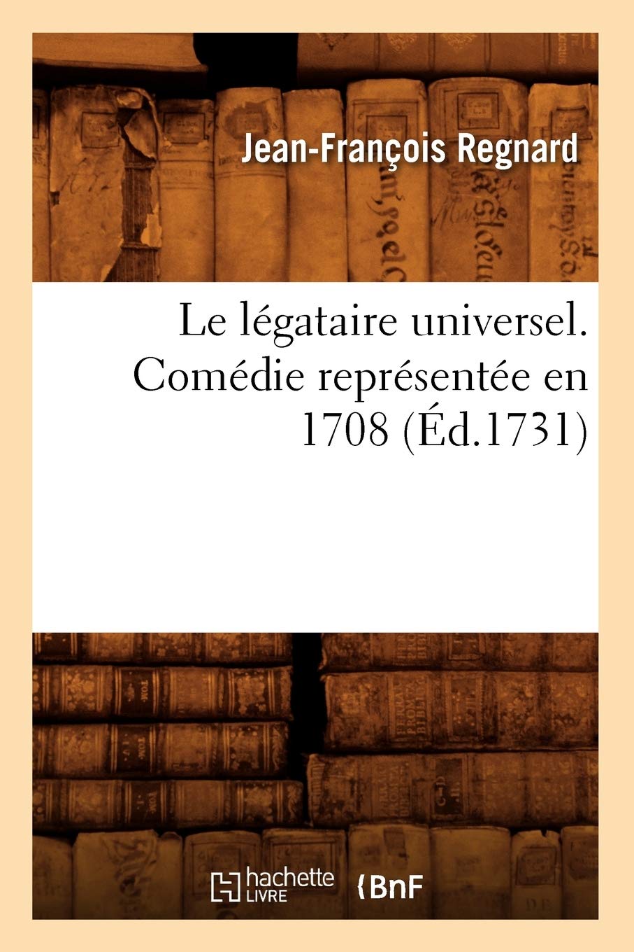 Le Légataire Universel . Comédie Représentée En 1708 (Éd.1731) (Litterature)