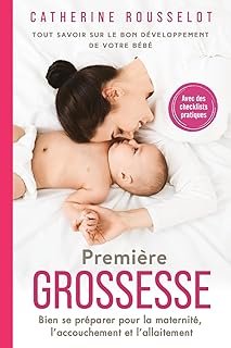 Première Grossesse: Tout savoir sur le bon développement de votre bébé. Bien se préparer pour la maternité, l’accouchement et l’allaitement. Avec des checklists pratiques