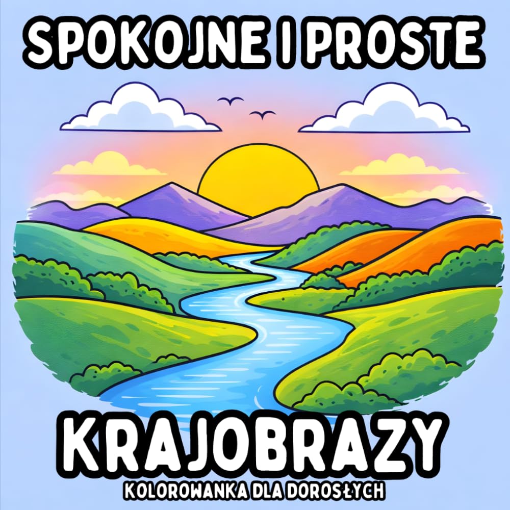 Spokojne i Proste Krajobrazy: Kolorowanka dla Dorosłych - Spokojne i Proste Strony z Naturą do Relaksu i Mindfulness