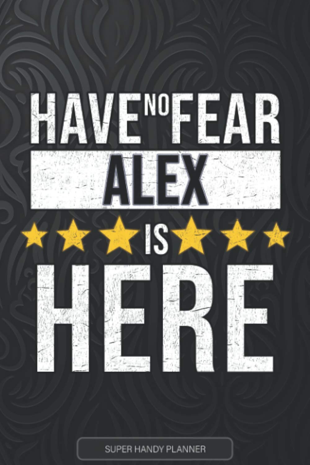 Alex: Have No Fear Alex Is Here - Custom Named Gift Planner, Calendar, Notebook & Journal For Alex