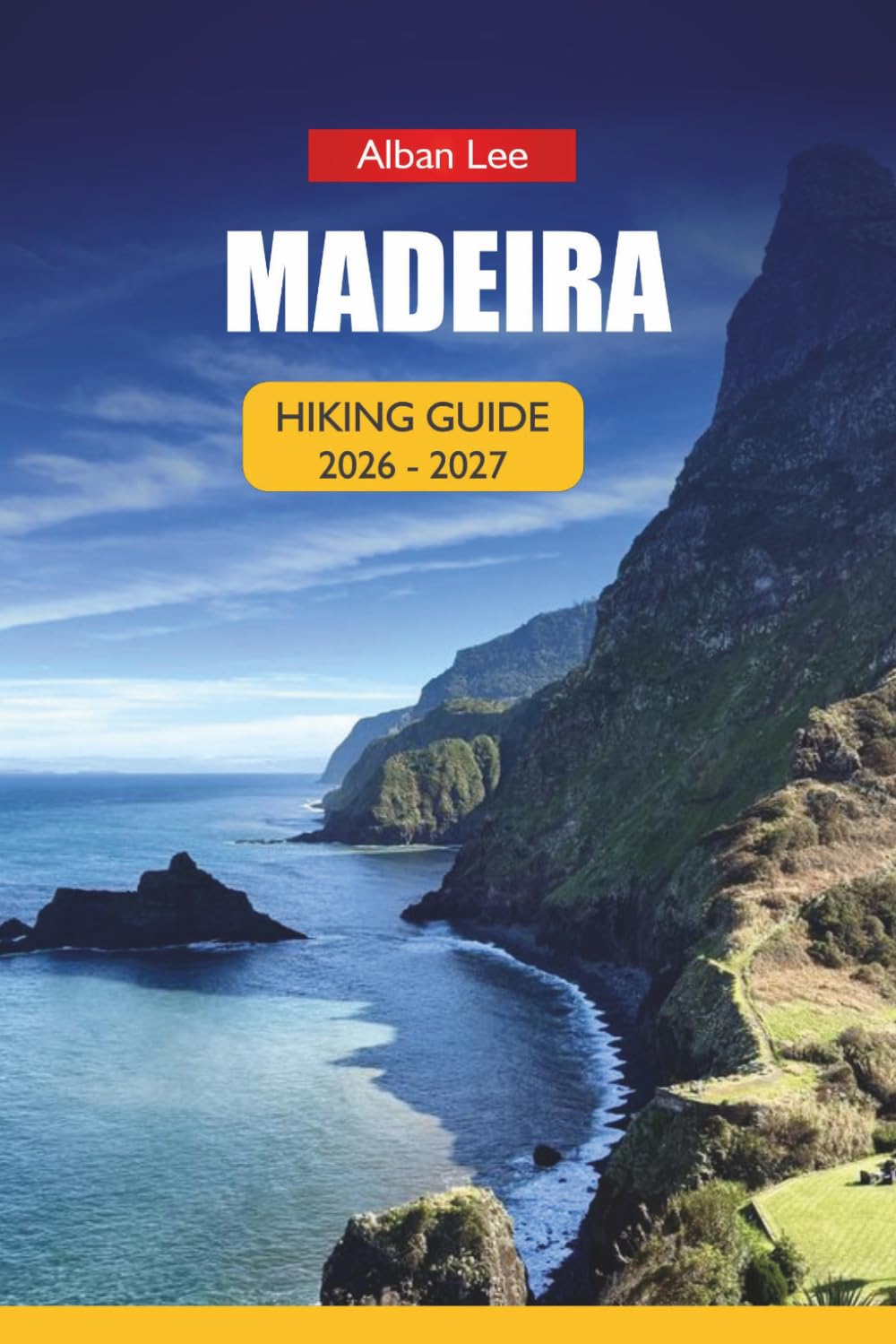 MADEIRA HIKING GUIDE 2026-2027: Levada Walks, Hidden Coastal Routes and Reliable Year-Round Trails for First-Time and Solo Visitors (Trailblazer’s Ultimate Hiking Guides)