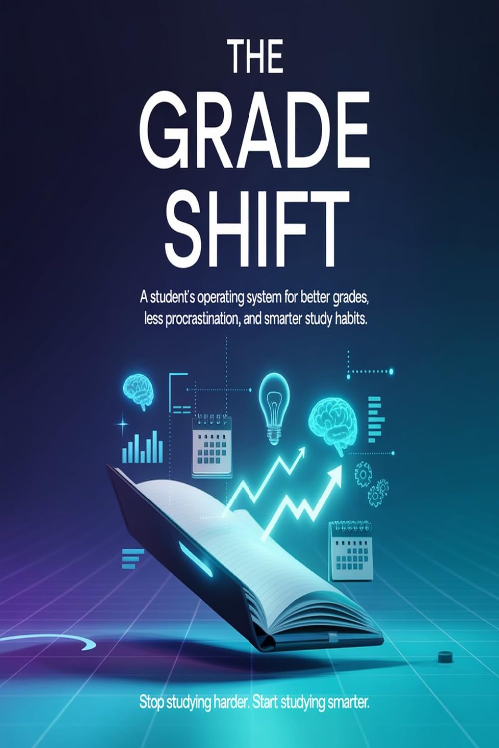 The Grade Shift: A Student's Operating System for Better Grades, Less Procrastination, and Smarter Study Habits
