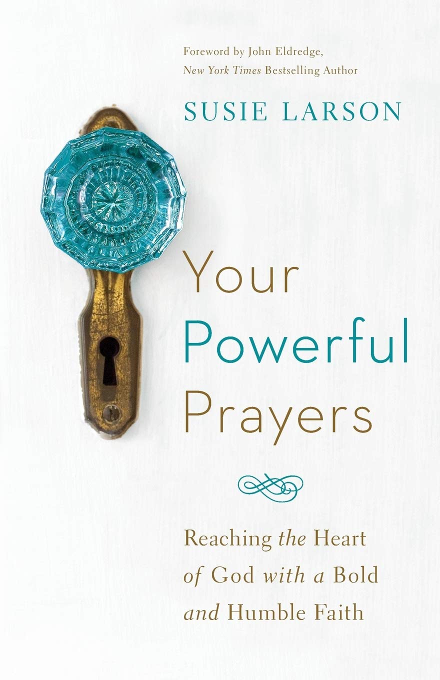 Your Powerful Prayers: Reaching the Heart of God with a Bold and Humble Faith