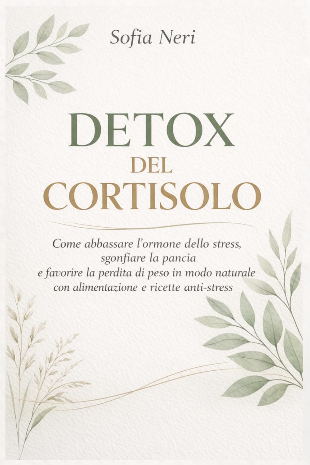 DETOX DEL CORTISOLO: Come abbassare l’ormone dello stress, sgonfiare la pancia e favorire la perdita di peso in modo naturale con alimentazione e ... in Armonia” – La Collana di Sofia Neri)