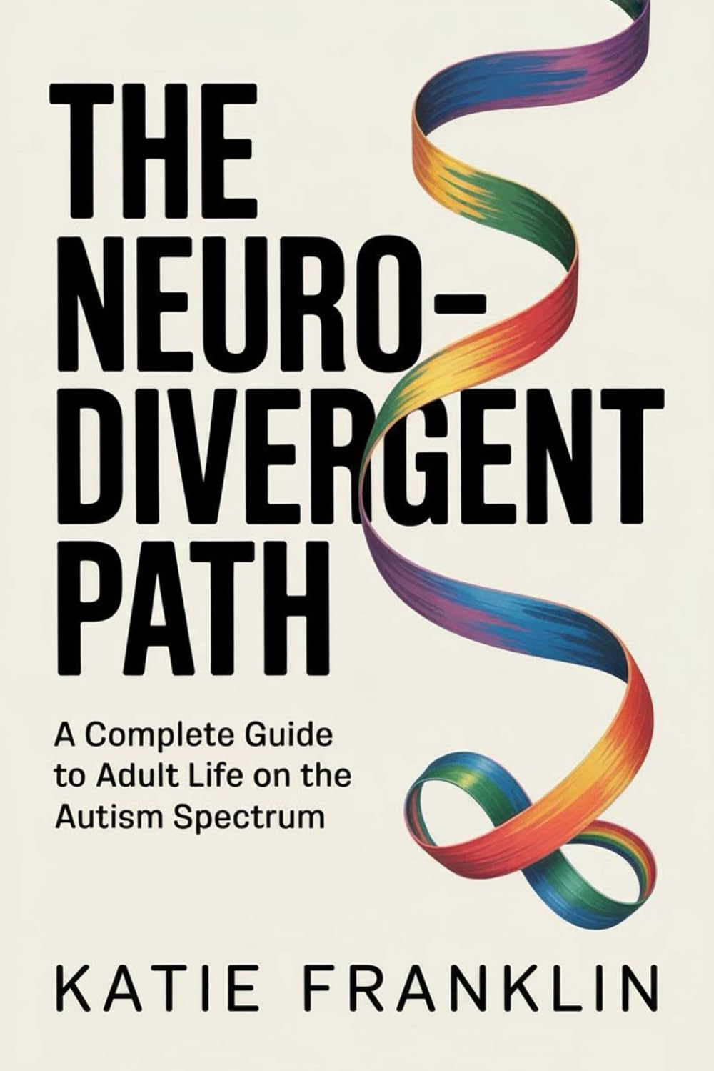 The Neurodivergent Path: A Complete Guide to Adult Life on the Autism Spectrum (Neurodivergent Minds)