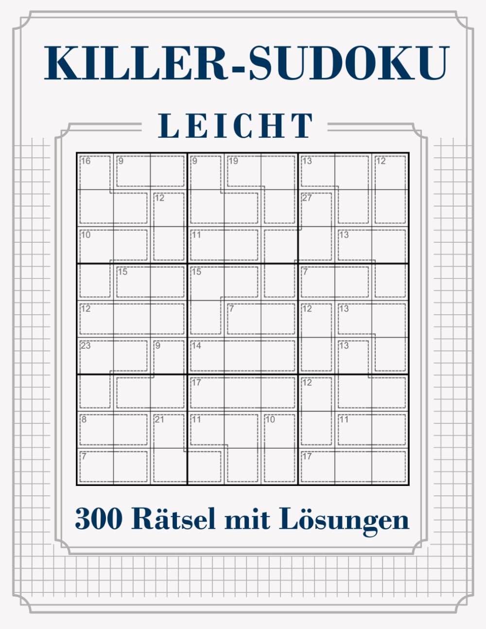 300 Killer Sudoku mit Lösungen und Anleitung: Leicht | Ohne Vorgabe | Sudoku & Kakuro Summen Variante