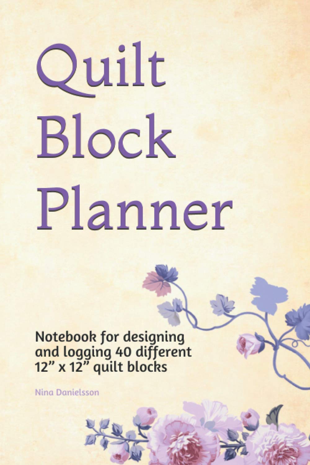 Quilt Block Planner: Notebook for designing and logging 40 different 12” x 12” quilt blocks