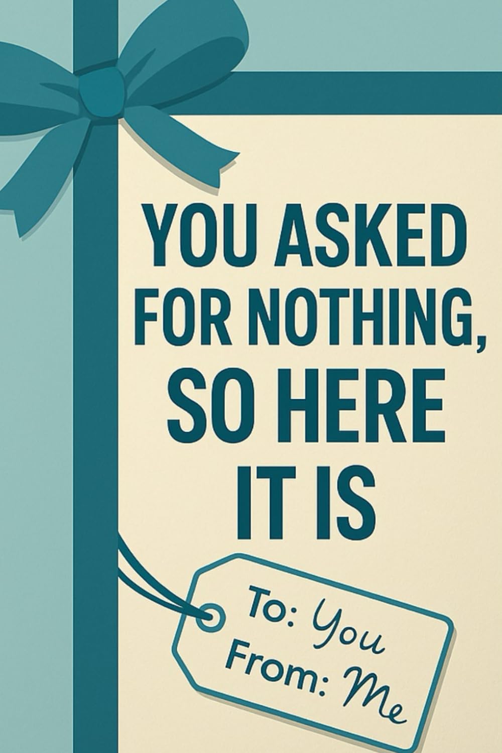 You Asked for Nothing, So Here It Is: An aggressively accurate gift (The Bare Minimum Gift Series)
