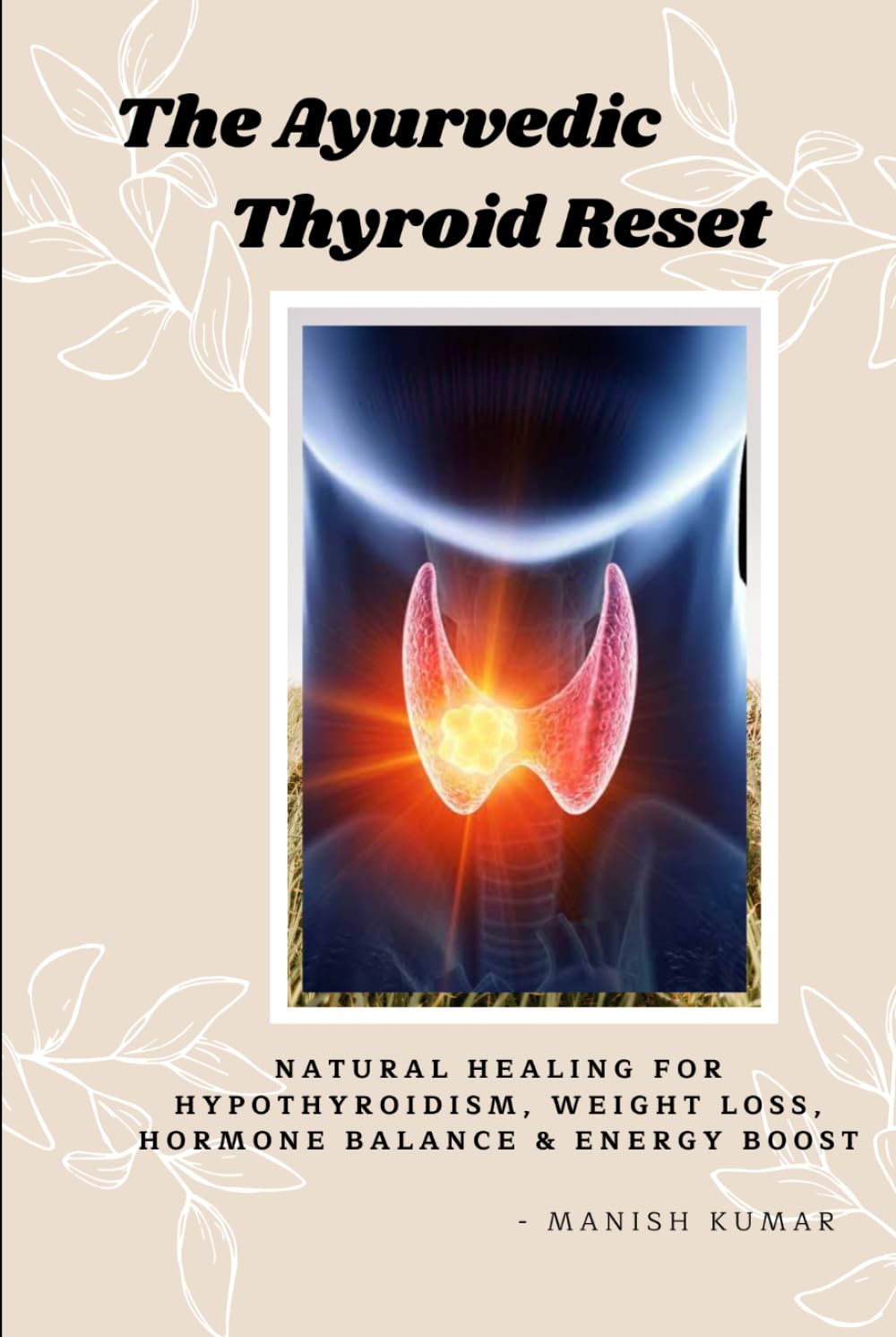 The Ayurvedic Thyroid Reset: Natural Healing for Hypothyroidism, Weight Loss, Hormone Balance & Energy Boost (The Ayurvedic Reset Series)