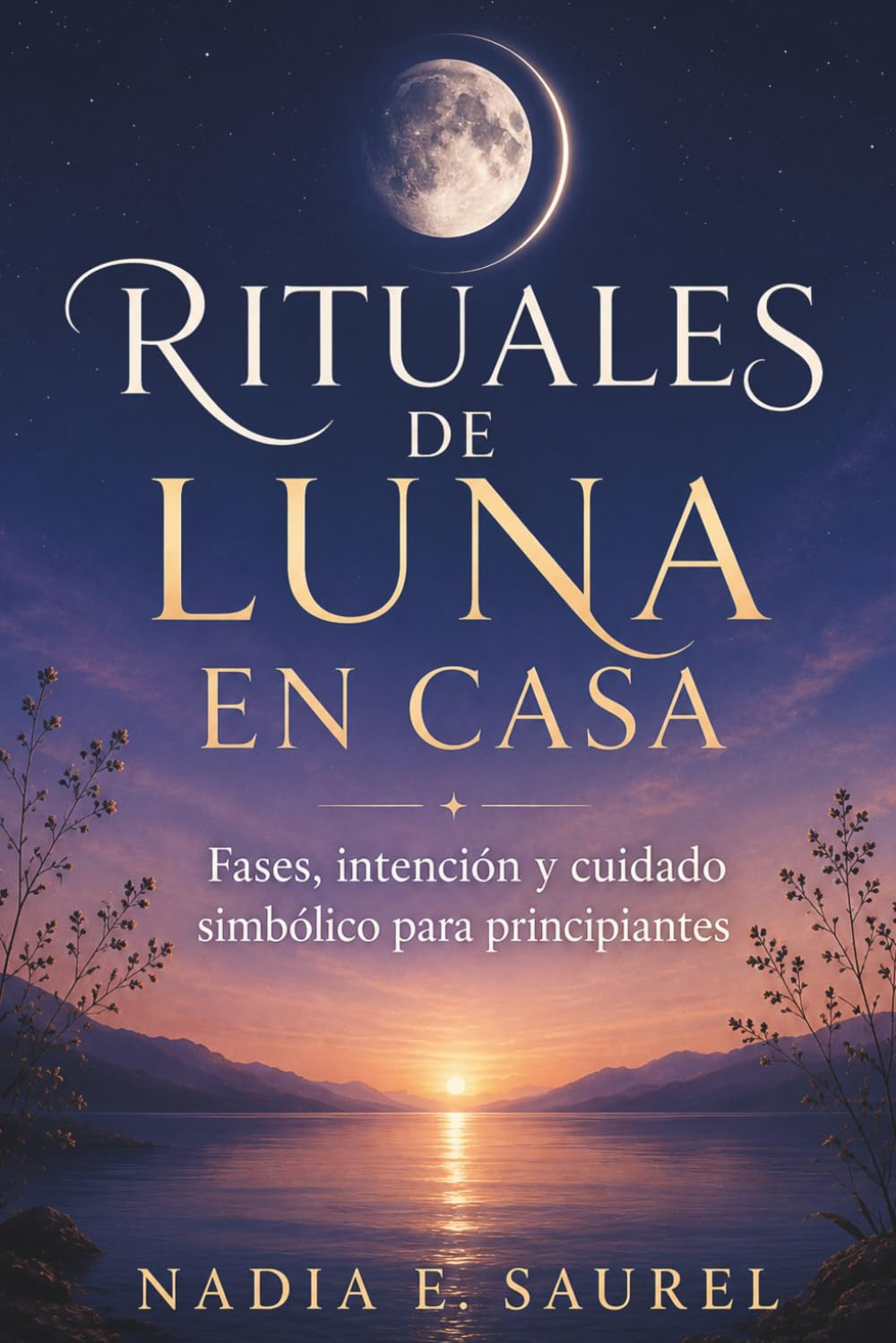 RITUALES DE LUNA EN CASA. Fases, intención y cuidado simbólico para principiantes: Guía práctica para acompañar ciclos personales con pausas sencillas, escritura breve y gestos de recogimiento