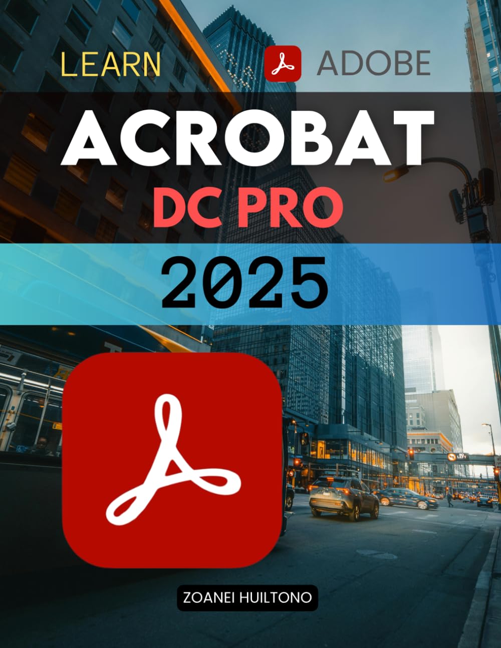 Learn Adobe Acrobat Pro DC 2025: Master Essential Skills For Editing Creating Securing And Enhancing PDFs With Advanced Features Generative AI Tools And Seamless Digital Workflows