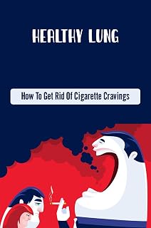 Healthy Lung: How To Get Rid Of Cigarette Cravings