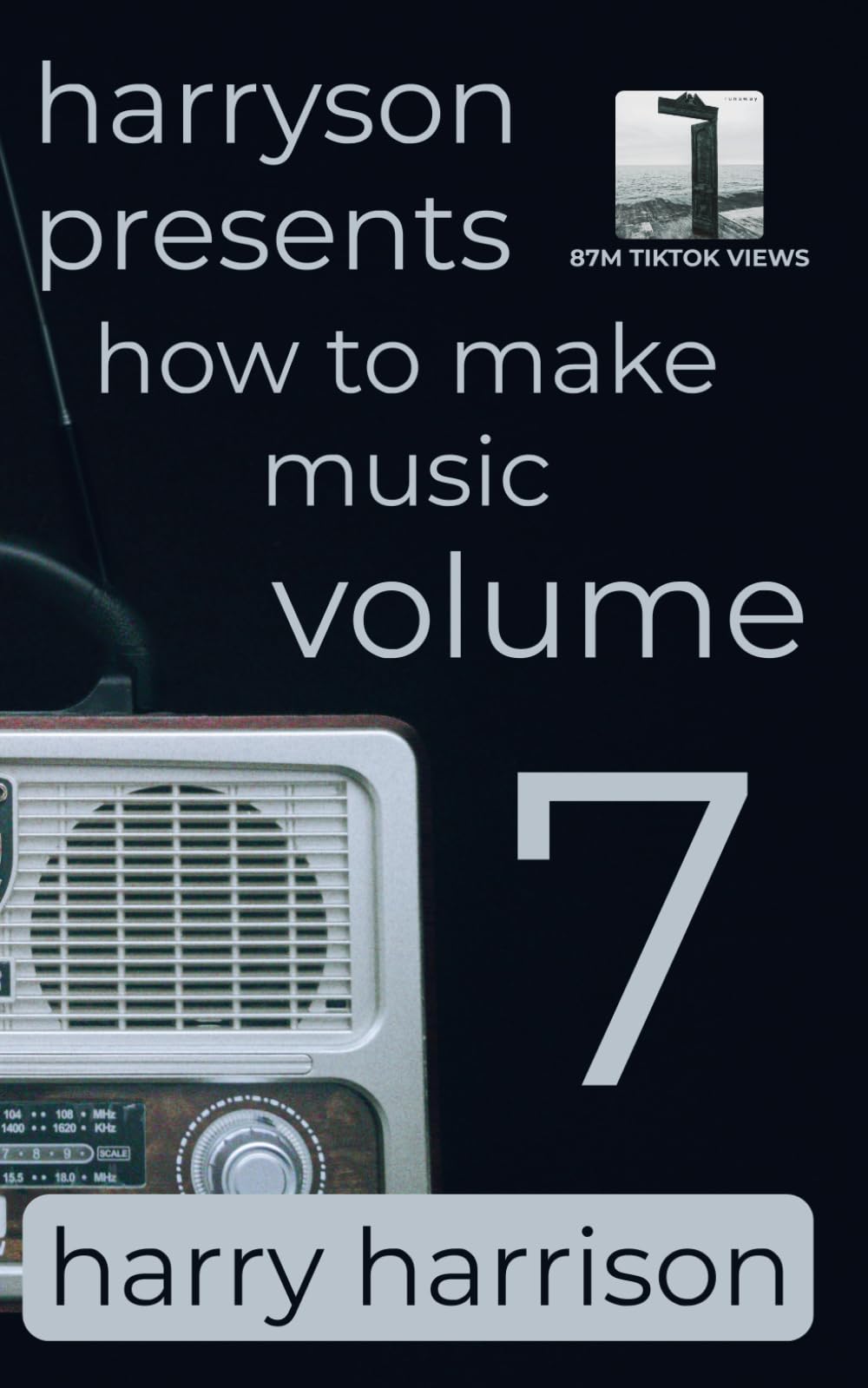 Harryson Presents How to Make Music: Volume 7: A Complete Walkthrough for Writing and Producing Music