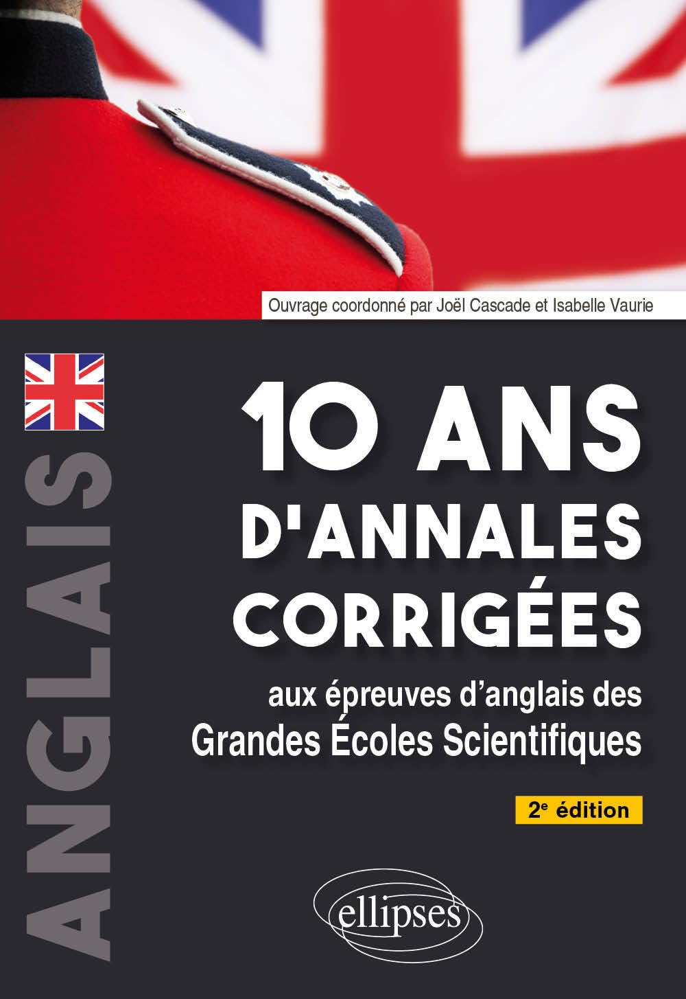 10 ans d'annales corrigées aux épreuves d'anglais des Grandes Ecoles Scientifiques: X-ENS, X-ENS BCPST Mines-Ponts, Centrale-Supélec, Centrale TSI, CCINP, PT, Agro-Véto, ENAC, ATS