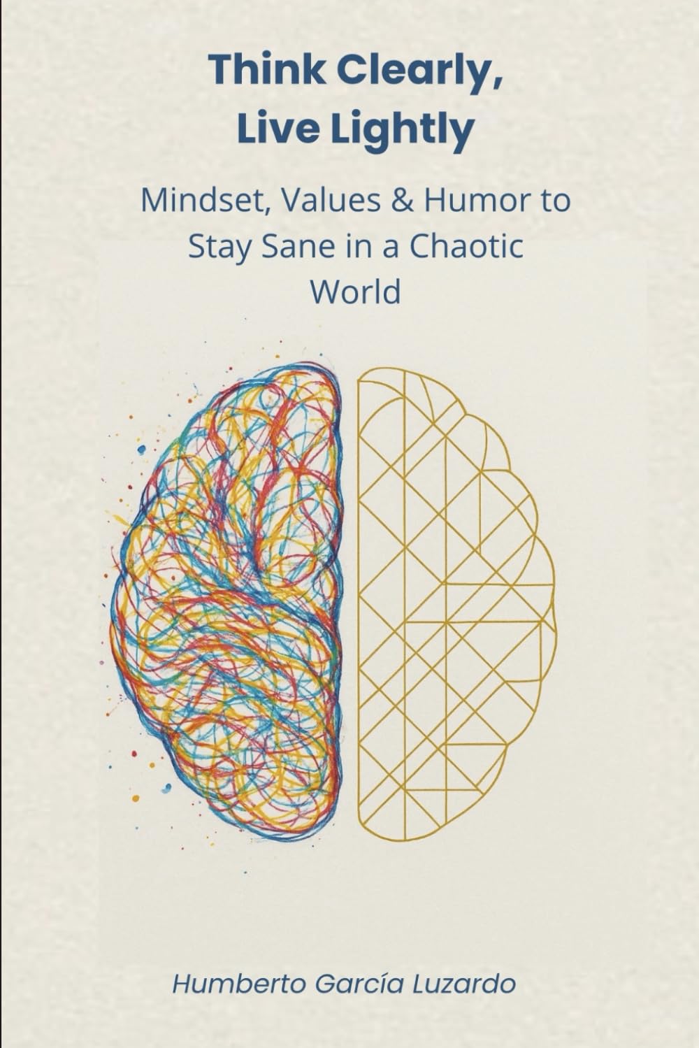 Think Clearly, Live Lightly: Mindset, Values & Humor for Staying Calm in a Chaotic World