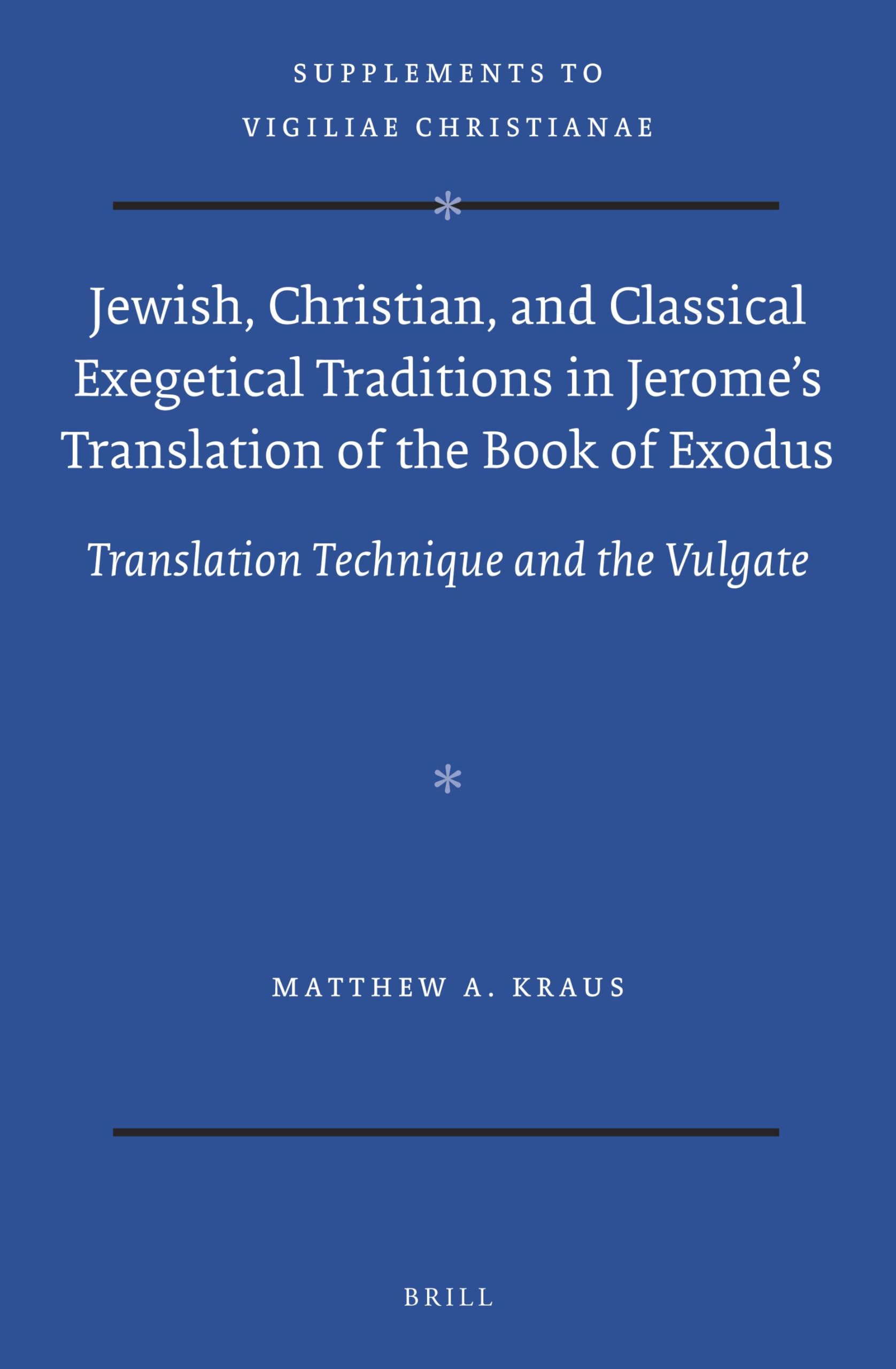 Jewish, Christian, And Classical Exegetical Traditions in Jeromes Translation of the Book of Exodus: Translation Technique and the Vulgate: 141 (Vigiliae Christianae, Supplements, 141)