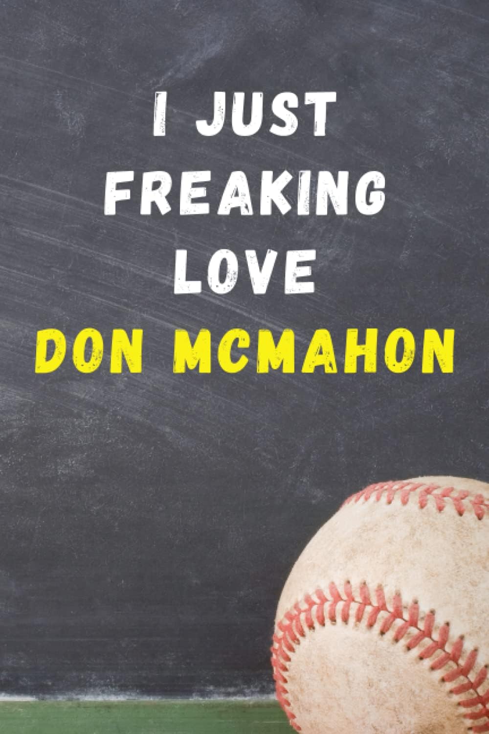 I Just Freaking Love Don McMahon: Lined Journal Notebook Diary Christmas & Birthday Present Gift for Don McMahon Fans and Baseball Supporters - 6x9 inches - 110 pages