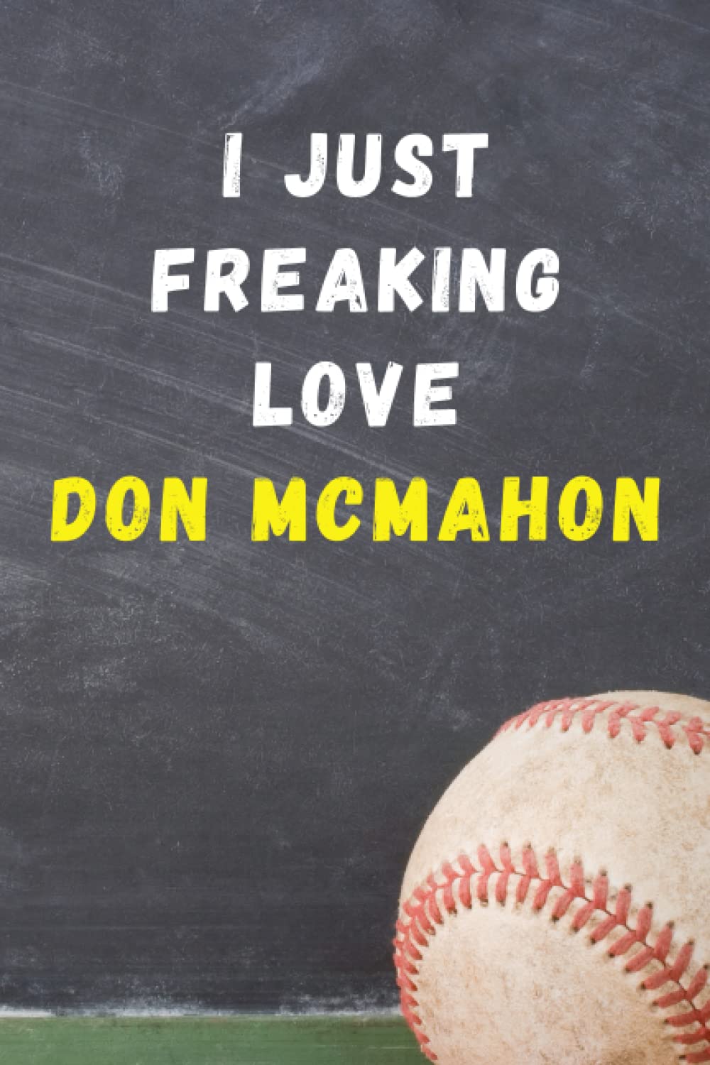 I Just Freaking Love Don McMahon: Lined Journal Notebook Diary Christmas & Birthday Present Gift for Don McMahon Fans and Baseball Supporters - 6x9 inches - 110 pages