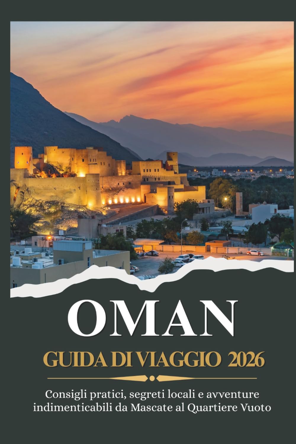OMAN GUIDA DI VIAGGIO 2026 - Consigli pratici, segreti locali e avventure indimenticabili da Mascate al Quartiere Vuoto
