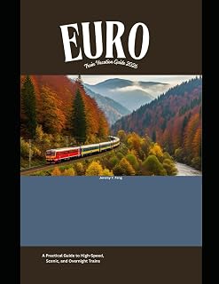 Europe Train Vacation Guide 2026: A Practical Guide to High-Speed, Scenic, and Overnight Trains (Railway Journeys: The 2026 Train Travel Guide Collection)