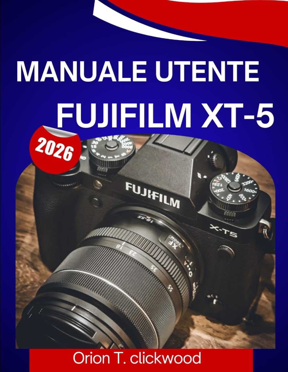 Manuale utente Fujifilm XT-5 2026: Un manuale passo dopo passo per aiutarti a padroneggiare ogni abilità, con suggerimenti e trucchi di esperti per principianti e senior