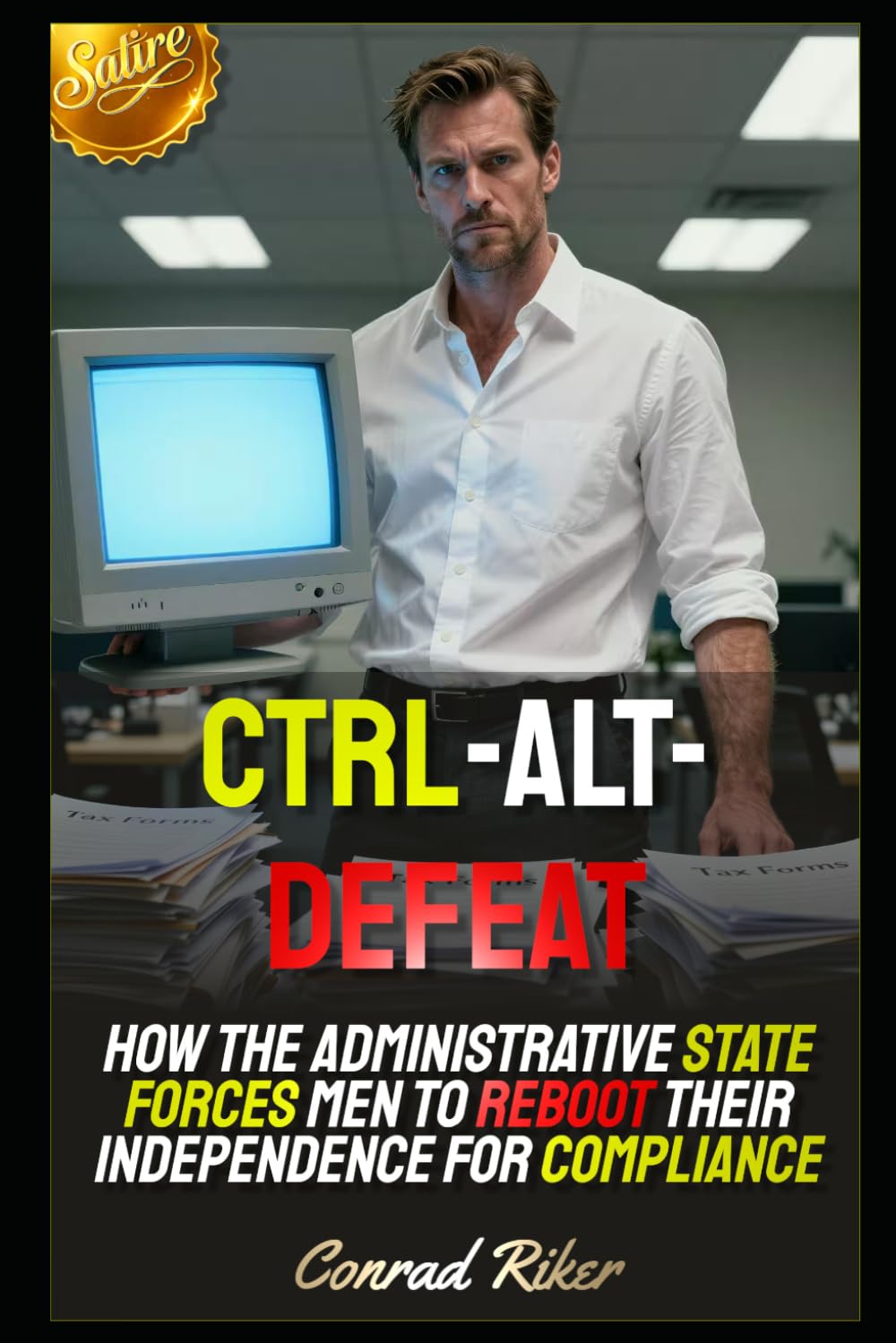 Ctrl-Alt-Defeat: How the Administrative State Forces Men to Reboot Their Independence for Compliance (Redpilled Technology (Satire))