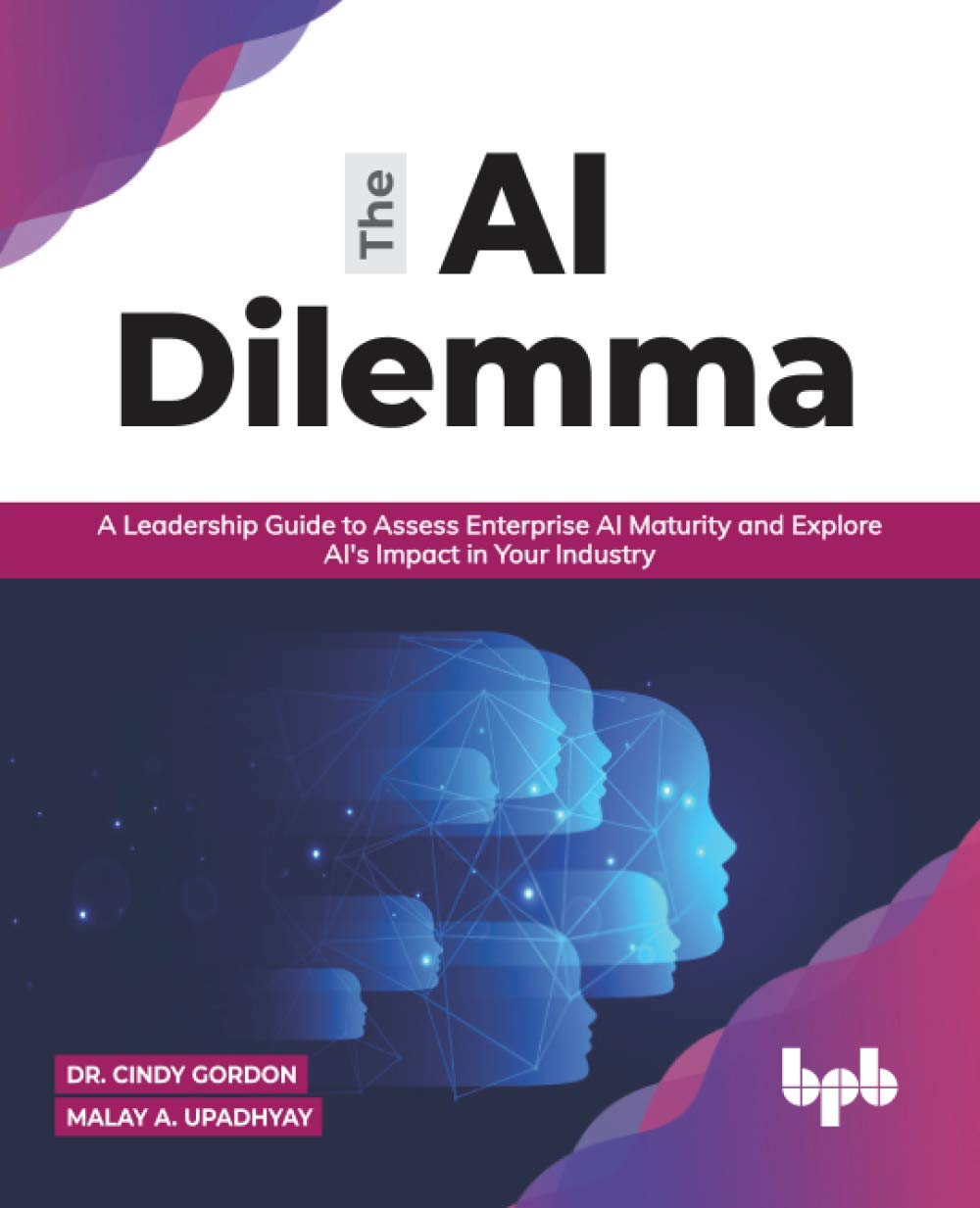 The AI Dilemma: A Leadership Guide to Assess Enterprise AI Maturity & Explore AI's Impact in Your In