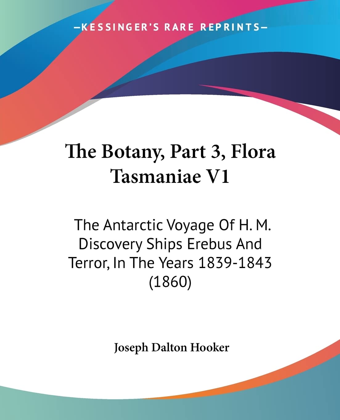 The Botany, Part 3, Flora Tasmaniae V1: The Antarctic Voyage Of H. M. Discovery Ships Erebus And Terror, In The Years 1839-1843 (1860)