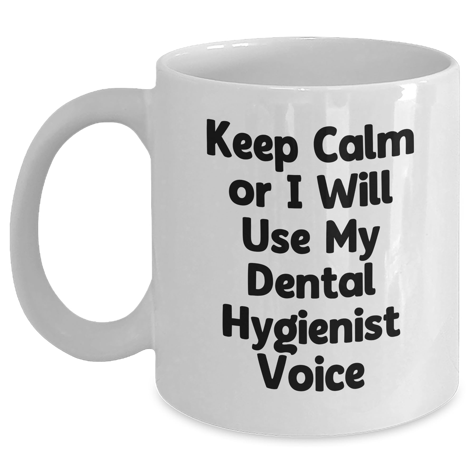 Dental Hygienist's Keep Calm Or I Will Use My Dental Hygienist Voice Funny White Coffee Mug Gifts for Graduation