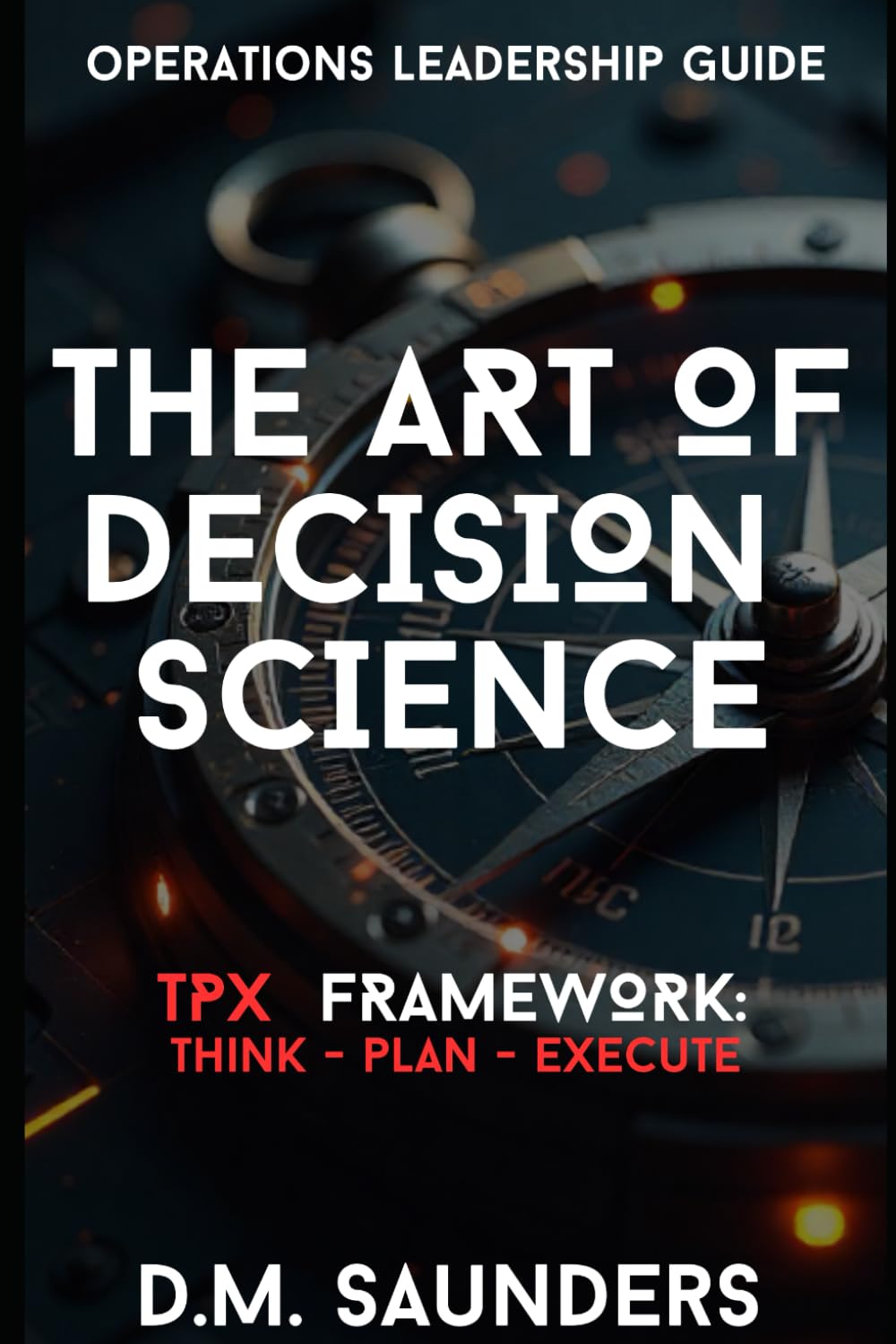 The Art of Decision Science: TPX Framework-Think | Plan | Execute