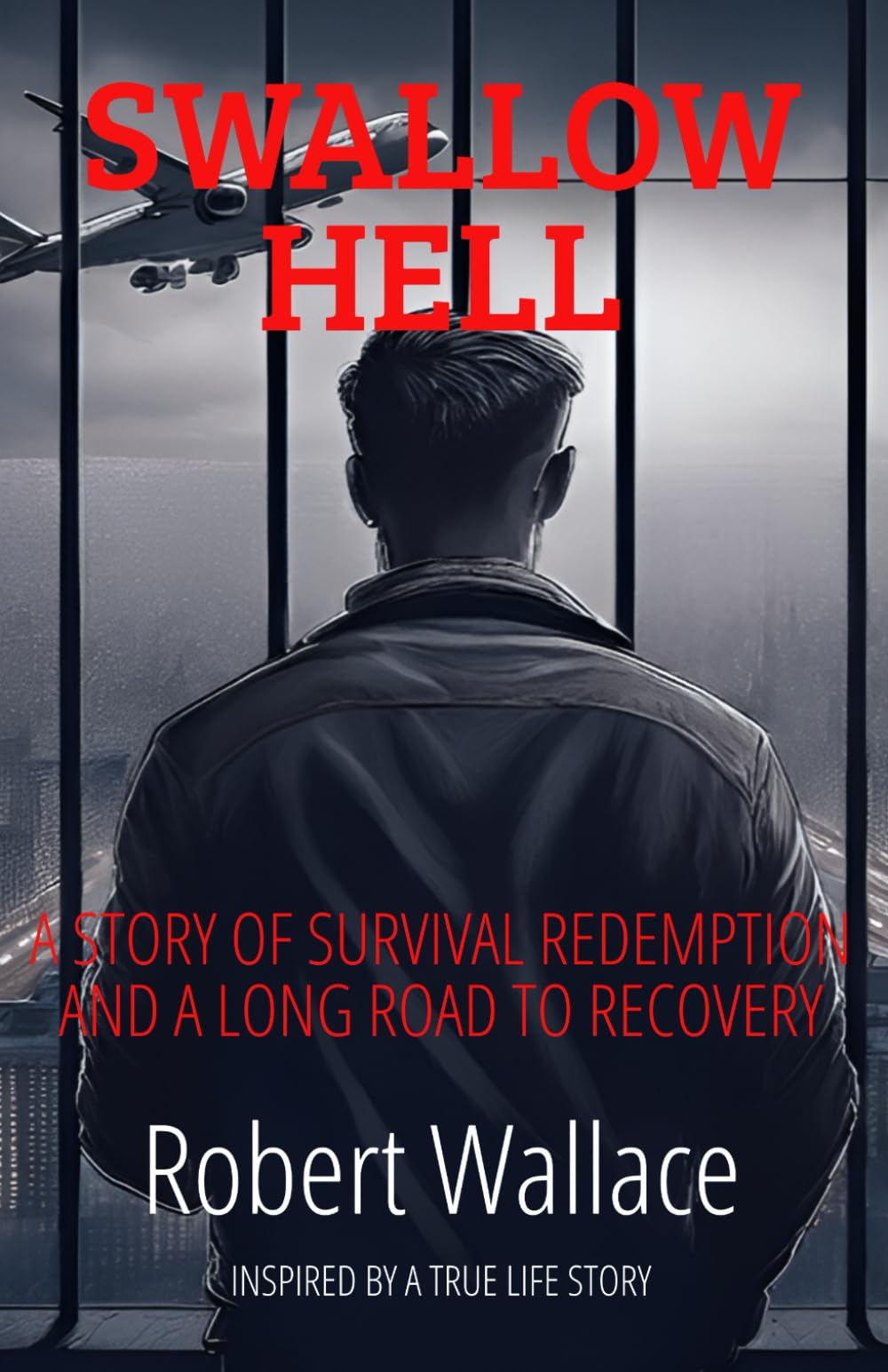 SWALLOW HELL: A story of survival redemption and a long road to recovery INSPIRED BY A REAL-LIFE STORY