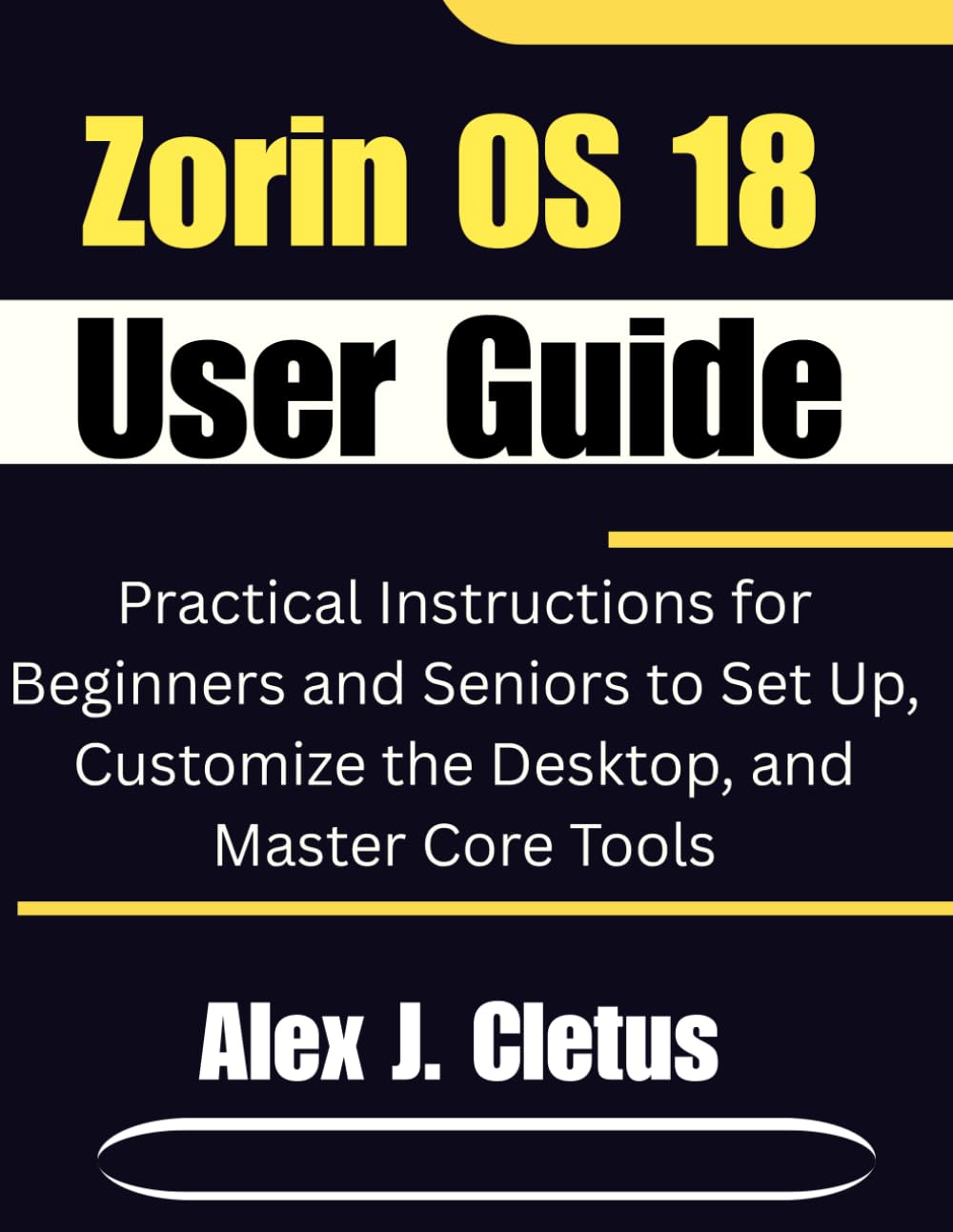 Zorin OS 18 User Guide: Practical Instructions for Beginners and Seniors to Set Up, Customize the Desktop, and Master Core Tools