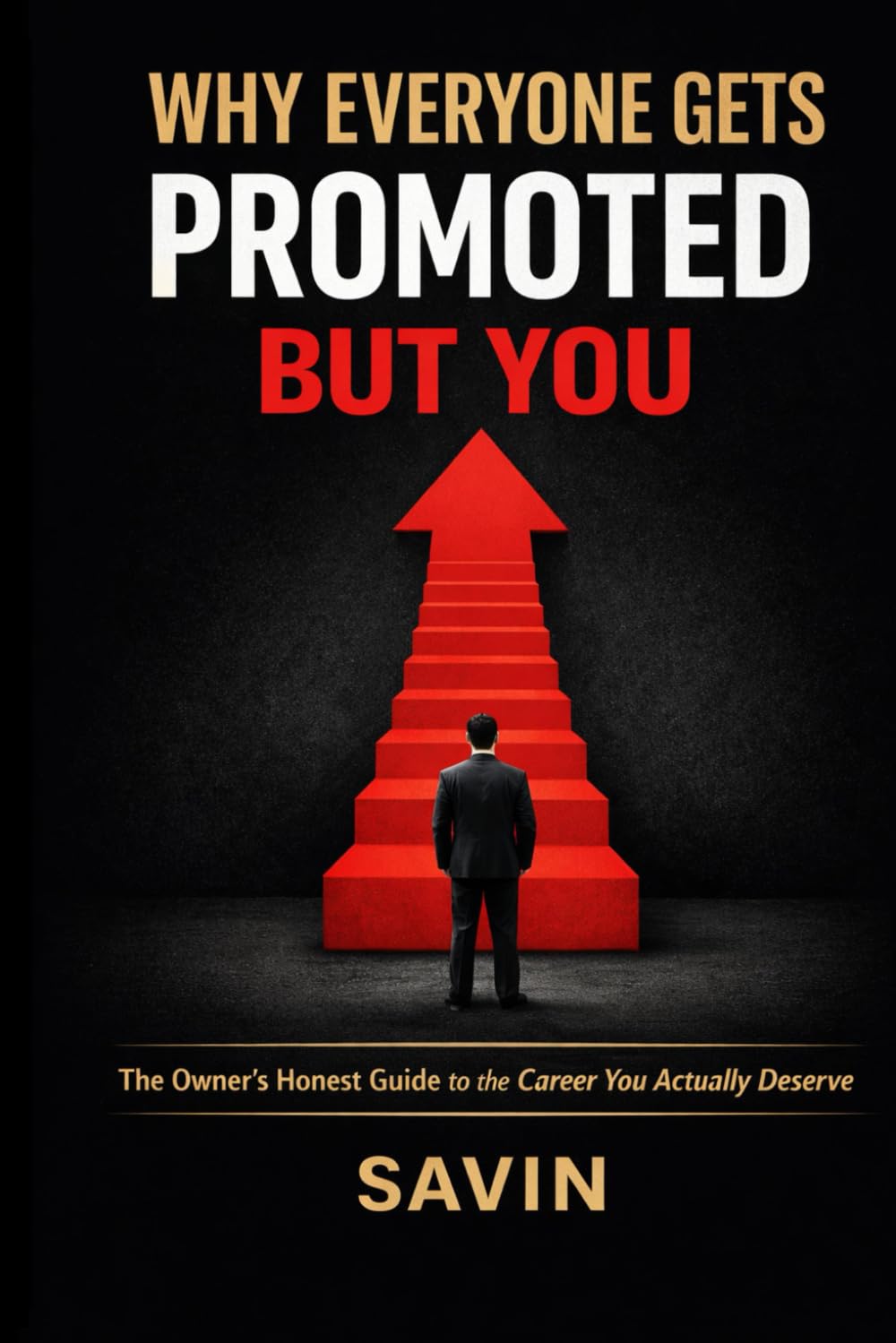 Why Everyone Gets Promoted But You: The Owner's Honest Guide to the Career You Actually Deserve
