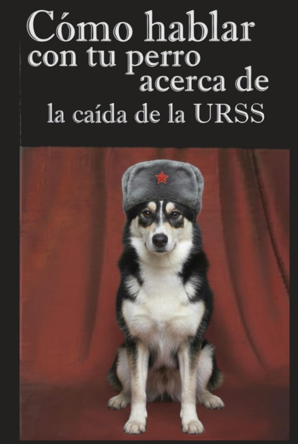 Como hablar con tu perro acerca de la caída de la URSS: Una Crítica Analítica del Socialismo (Spanish Edition)