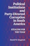 Political Institutions and Party-Directed Corruption in South America: Stealing for the Team (Political Economy of Institutions and Decisions)