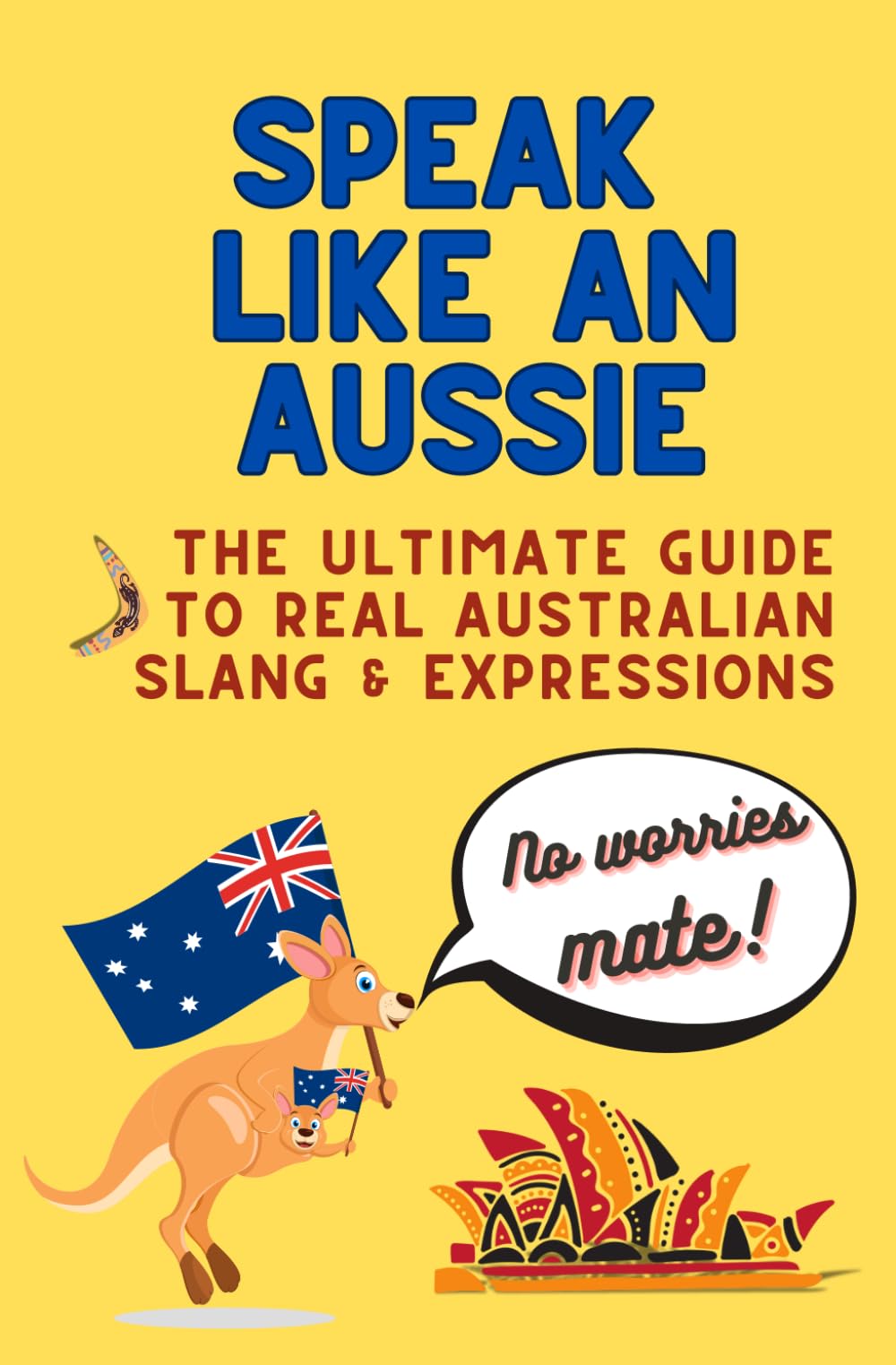 Speak like an Aussie: The ultimate guide to real Australian slang & expressions - A fun and practical guide perfect for travellers, students, expats and anyone curious about Australian English