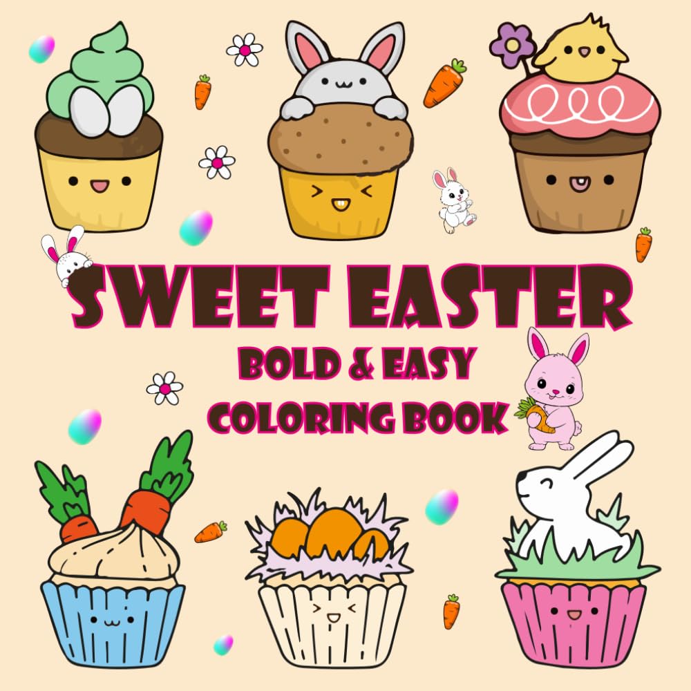 Sweet Easter Coloring Book Bold & Easy: Cute Illustrations Featuring Kawaii Cupcakes , Cakes , Donuts With Hygge Inspired Design For Adults & Teens & ... ) . (Easter & Spring Series : Bold & Easy)