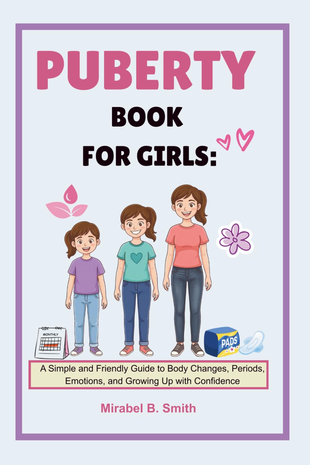 Puberty Book For Girls: A Simple and Friendly Guide to Body Changes, Periods, Emotions, and Growing Up with Confidence