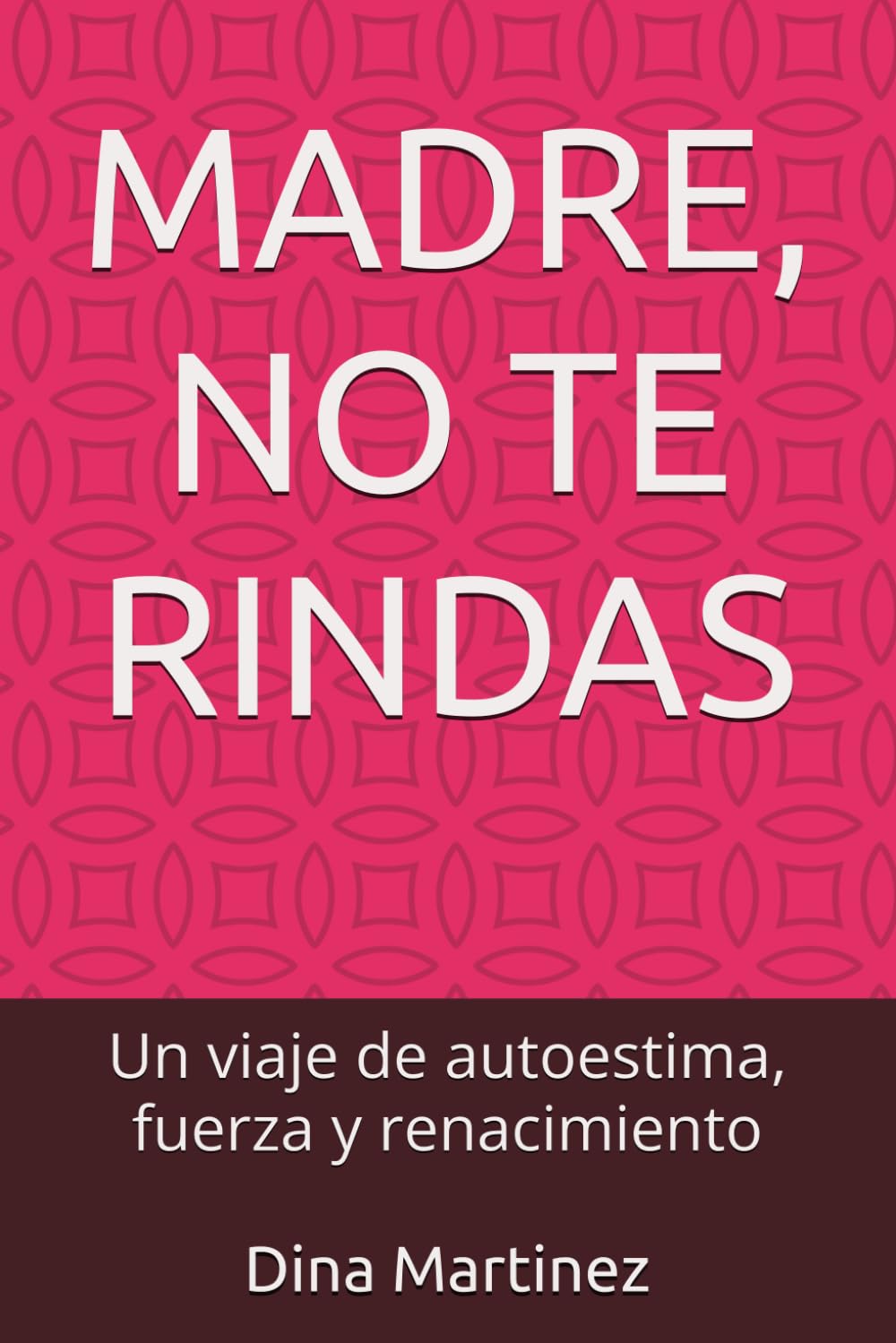 MADRE, NO TE RINDAS: Un viaje de autoestima, fuerza y renacimiento