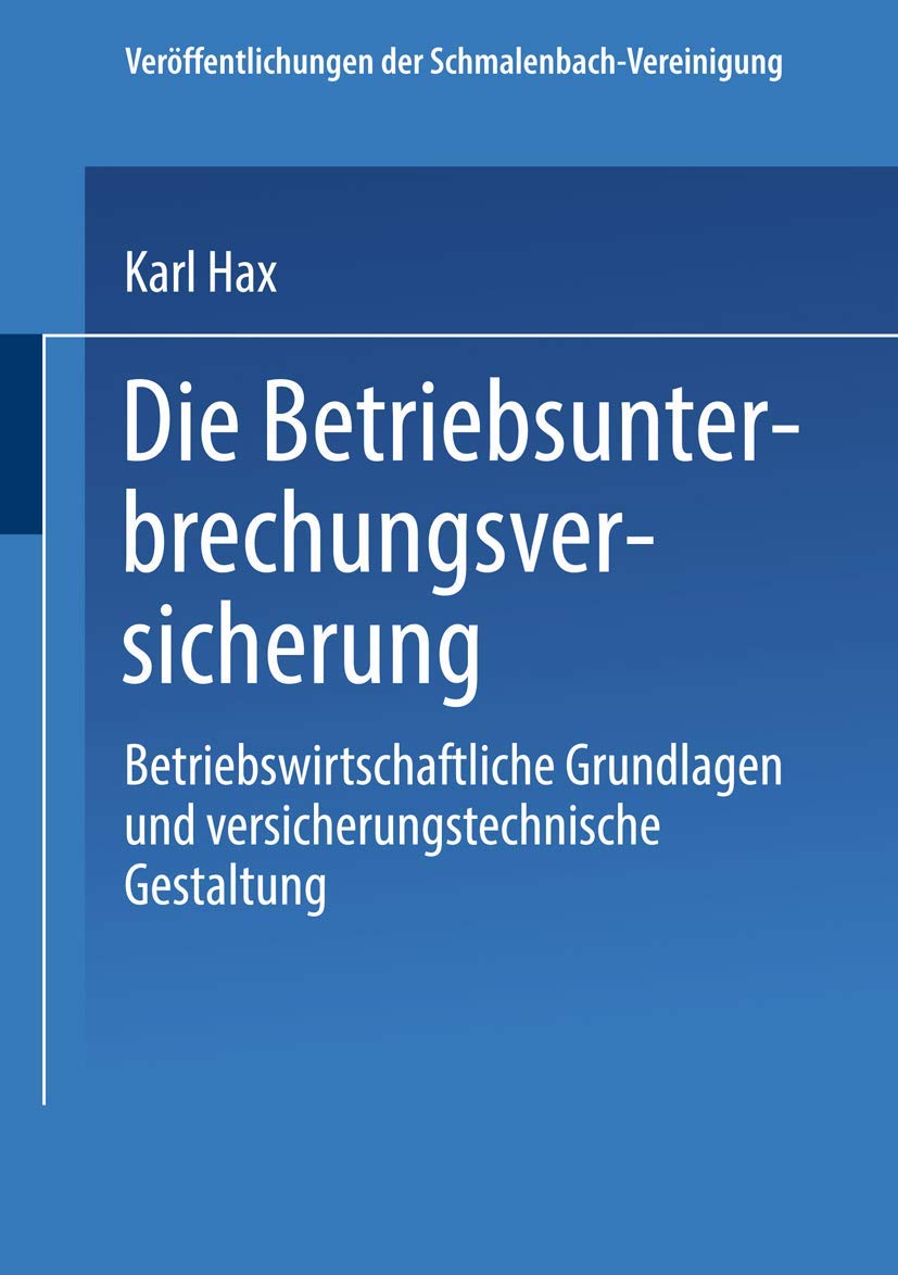 Die Betriebs Unterbrechungs Versicherung: Betriebswirtschaftliche Grundlagen und versicherungstechnische Gestaltung (Veröffentlichungen der Schmalenbach-Vereinigung)