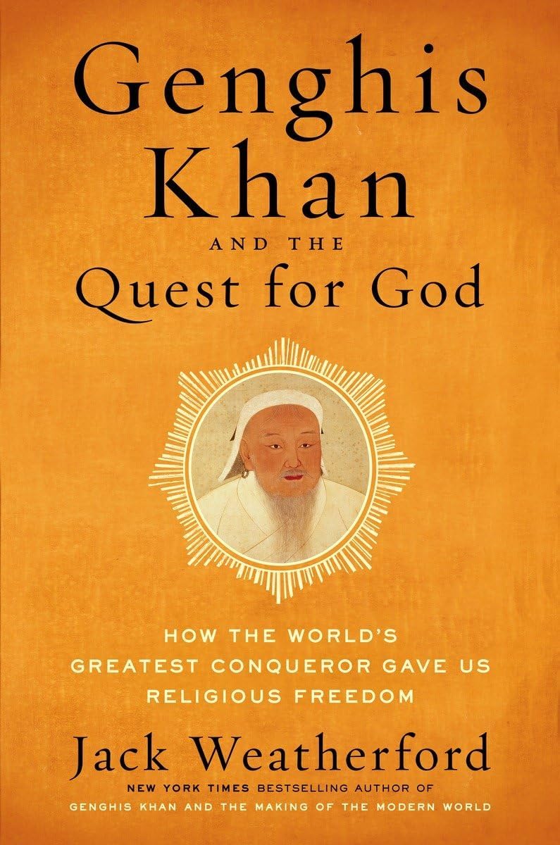 Genghis Khan and the Quest for God: How the World's Greatest Conqueror Gave Us Religious Freedom